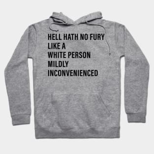 Hell Hath No Fury Like a White Person Mildly Inconvenienced Hoodie